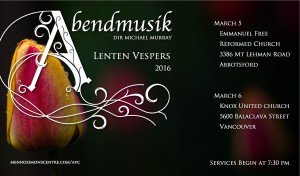 Abendmusik Lent Vespers - March 5 (Abbotsford) & March 6 (Vancouver), 2016