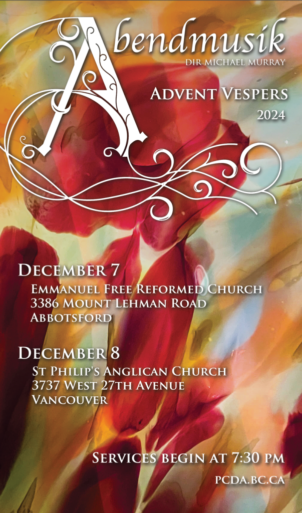 Abendmusik Advent Vespers 2024: Saturday December 7 at Emmanuel Free Reformed Church in Abbotsford; Sunday December 8 at St. Philip's Anglican Church in Vancouver.